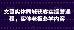 文哥实体同城获客实操营课程,实体老板必学内容