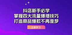 抖店运营课抖店新手必学:掌握四大流量爆增技巧,打造商品爆款不再是梦