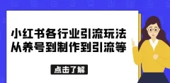 小红书各行业引流玩法,从养号到制作到引流等,一条龙分享给你【揭秘】