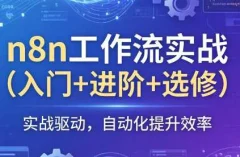 n8n工作流实战(入门+进阶+选修)