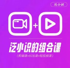 2024巨星计划:泛小识综合课程,剪辑+抖加+短视频