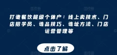 打造餐饮超级个体户:线上卖技术、门店招学员、选品技巧、选址方法、门店运营管理等