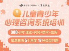 壹心理x心乐土儿童青少年心理咨询系统培训300小时理论+实务+技术+应用