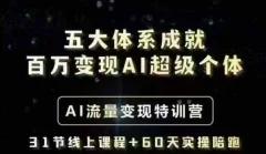 五大体系成就百万变现AI超级个体- AI流量变现特训营