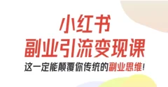 阿甜老师-小红书副业引流变现课,从0-1跑通副业项目,这一定能颠覆你传统的副业思维
