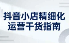 无缺·抖音店铺精细化运营干货指南新版(更新3月)