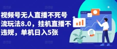 视频号无人直播不死号流玩法8.0,挂机直播不违规,单机日入5张