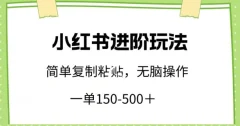 小红书进阶玩法,一单150-500+,简单复制粘贴,小白也能轻松上手