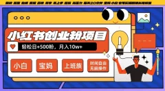 小红书创业粉项目日+500粉,每天20分钟躺赚长尾收益,无脑操作