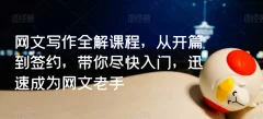 网文写作全解课程,从开篇到签约,带你尽快入门,迅速成为网文老手