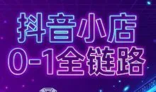 兵哥电商·抖音小店从0到1全链路(更新7月)