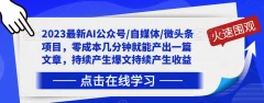 2024最新AI公众号/自媒体/微头条写文章运营