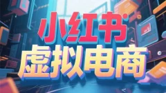 快速掌握小红书虚拟产品店铺