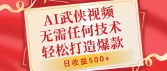 AI武侠视频,无脑打造爆款视频,小白无压力上手,无需任何技术,日收益500+【揭秘】