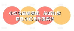 小红书店铺课程,从0到1教你在小红书开店卖货