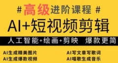 AI+短视频剪辑,人工智能+绘画+剪映,爆款秘籍进阶教学
