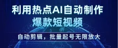 利用热点AI自动制作爆款短视频,自动剪辑,批量起号无限放大