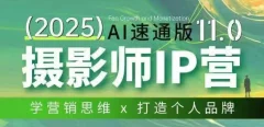 摄影师IP营第十一期Al速通版,AI赋能摄影IP变现(11期),学营销思维+打造个人品牌